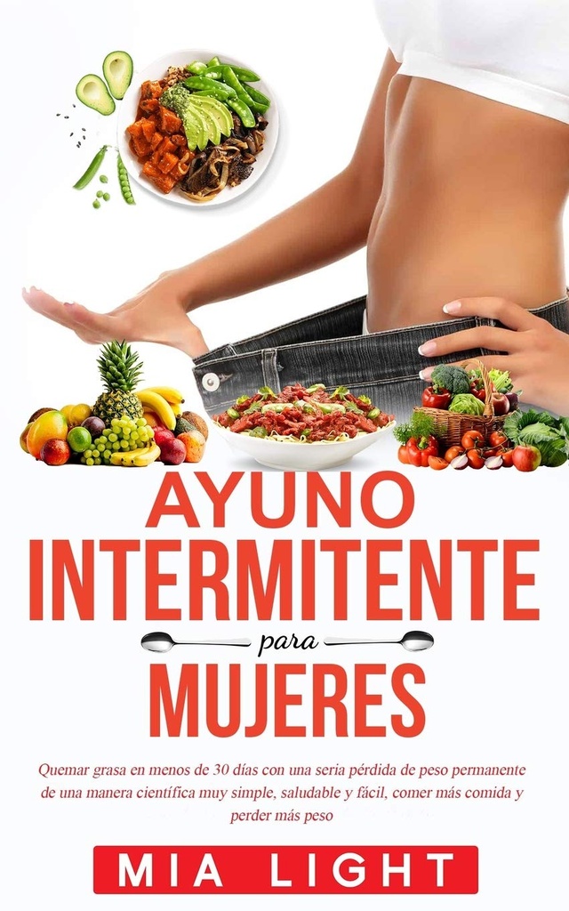Ayuno intermitente para mujeres: Quemar grasa en menos de 30 días con una seria pérdida de peso permanente de una manera scientífica muy simply, ... comida y perder más peso (španska izdaja)