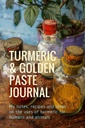 Kurkuma & Golden Paste Journal: Moji zapiski, recepti in ideje o uporabi kurkuma za ljudi in živali