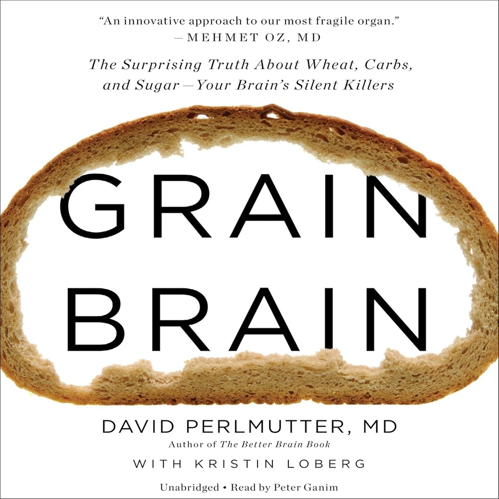 Grain Brain: Presenetljiva resnica o pšenici, ogljikovih hidratov in sladkorju - tihi morilci vaših možganov