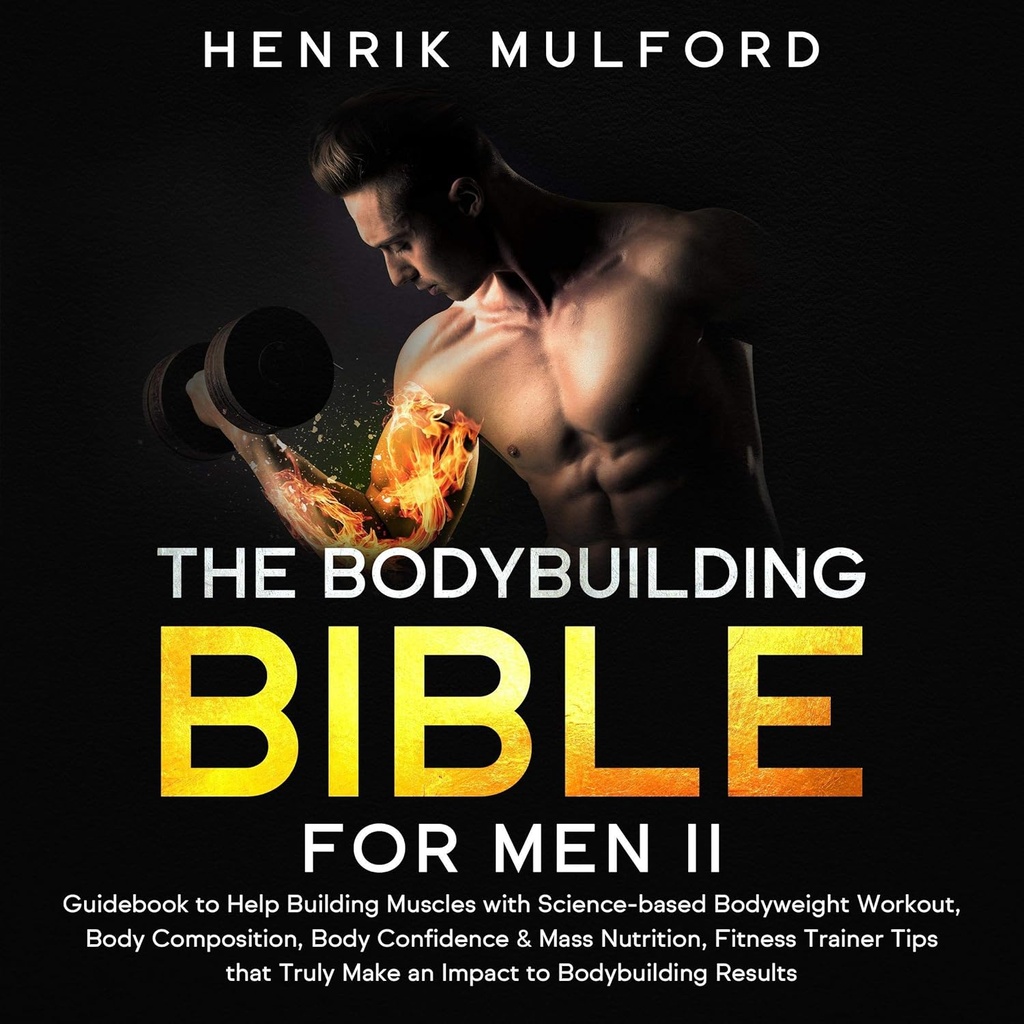 Bodybuilding Bible for men II: Guidebook za pomoč pri izgradnji mišic z znanstveno-telesno vadbo, telesno sestavo, zaupanjem telesa in masno prehrano, nasveti inštruktorja fitnesa To zares vpliva na rezultate bodybuildinga