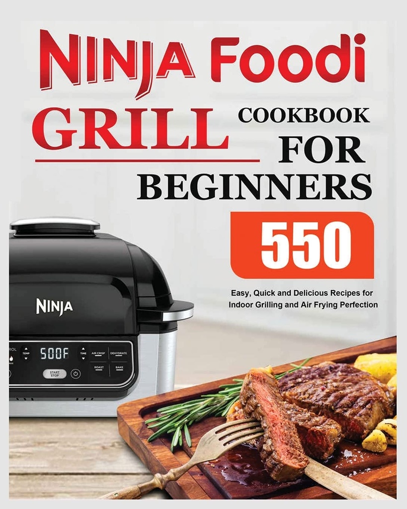 Ninja Foodi Grill Cookbook za začetnike: Enostaven, hiter in okusen recepti za notranje žarenje in Air Frying Perfection