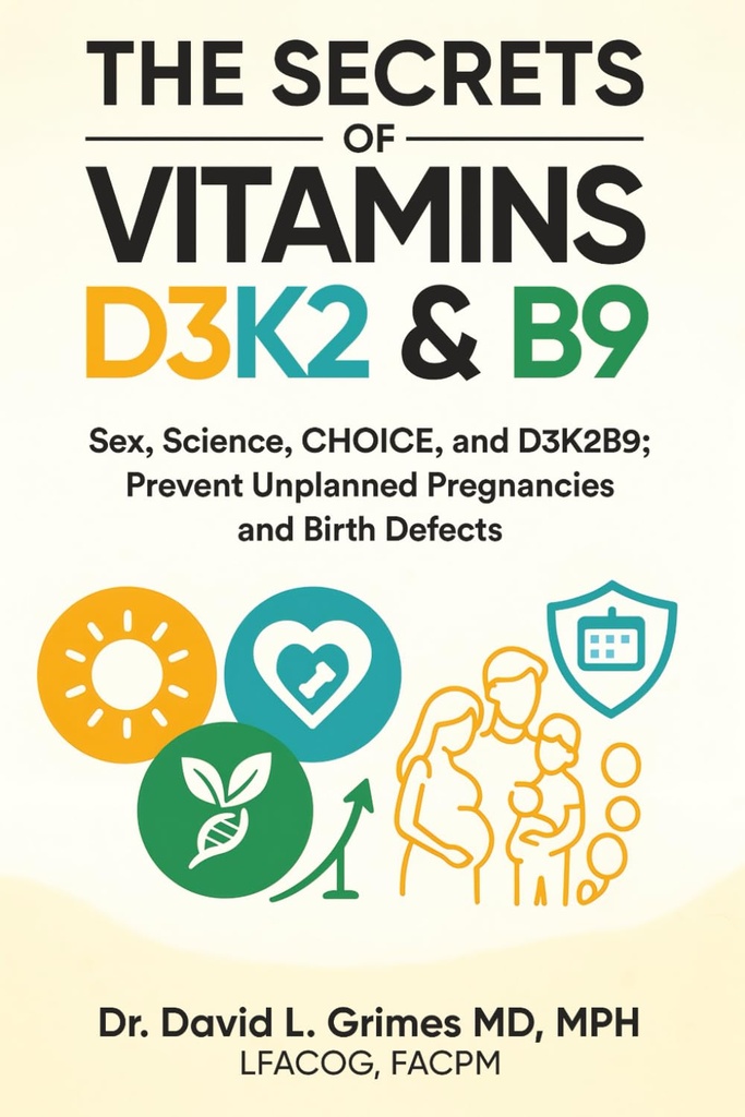 THE SECRETS OF VITAMINS D3, K2 & B9 THAT CAN SAVE YOUR LIFE: Sex, Science, CHOICE, and D3K2B9; Prevent Unplanned Pregnancies and Birth Defects