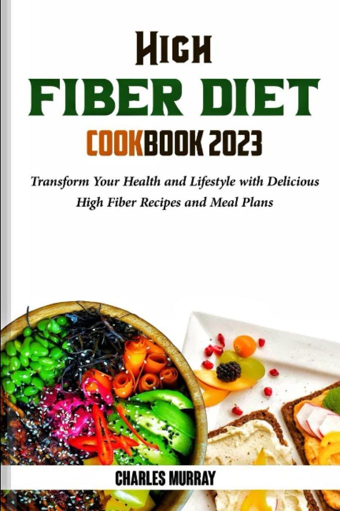 VISOKA FIBER DIET COOKBOOK 2023: Preobrazite svoje zdravje in življenjski slog z okusno visoko vlaknin recepti in obrok načrtov