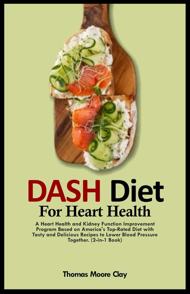DASH DIET ZA ZDRAVJE SRCE: A Heart Health and Ledvice Function Improvization Program temelji na najboljši ameriški dieti z okusnimi in okusnimi recepti za znižanje krvnega tlaka skupaj. (v 1 knjigi)