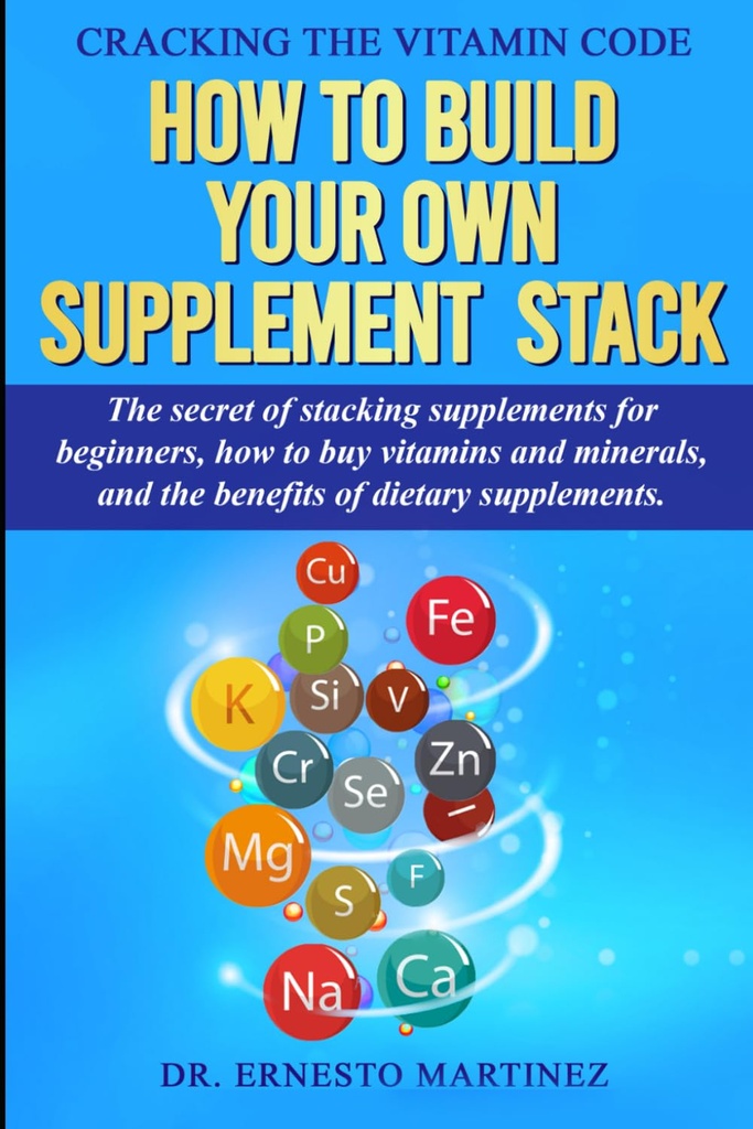 Kreking vitaminsko kodo: Kako zgraditi svoj dodatek Stack. Skrivnost zlaganja dodatkov za začetnike, Kako kupiti vitamine in minerale, ... prehranskih dopolnil. (zdravje in dobro počutje)