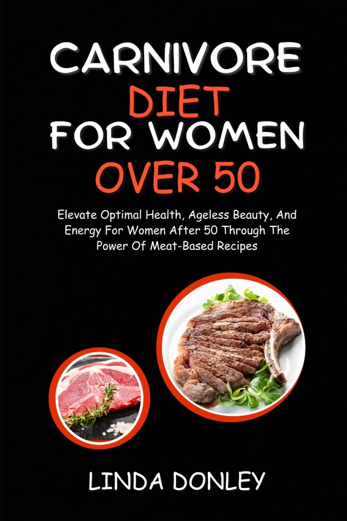 KARNIVORE DIET za ženske več kot 50: Izboljšati optimalno zdravje, večna lepota, in energija za ženske po 50 skozi moč mesa na osnovi receptov