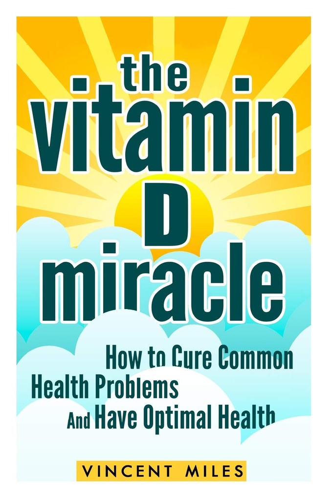Čudež vitamina D: Kako zdraviti skupne zdravstvene težave in imeti optimalno zdravje (FREE KNJIGA OFFER VKLJUČNO) (Vitamin D rešitev, zdravljenje vitamina D, naravni življenjski slog)