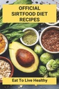Uradni Sirtfood dietni recepti: Jejte za življenje zdravo: Sirtfood dietni načrt