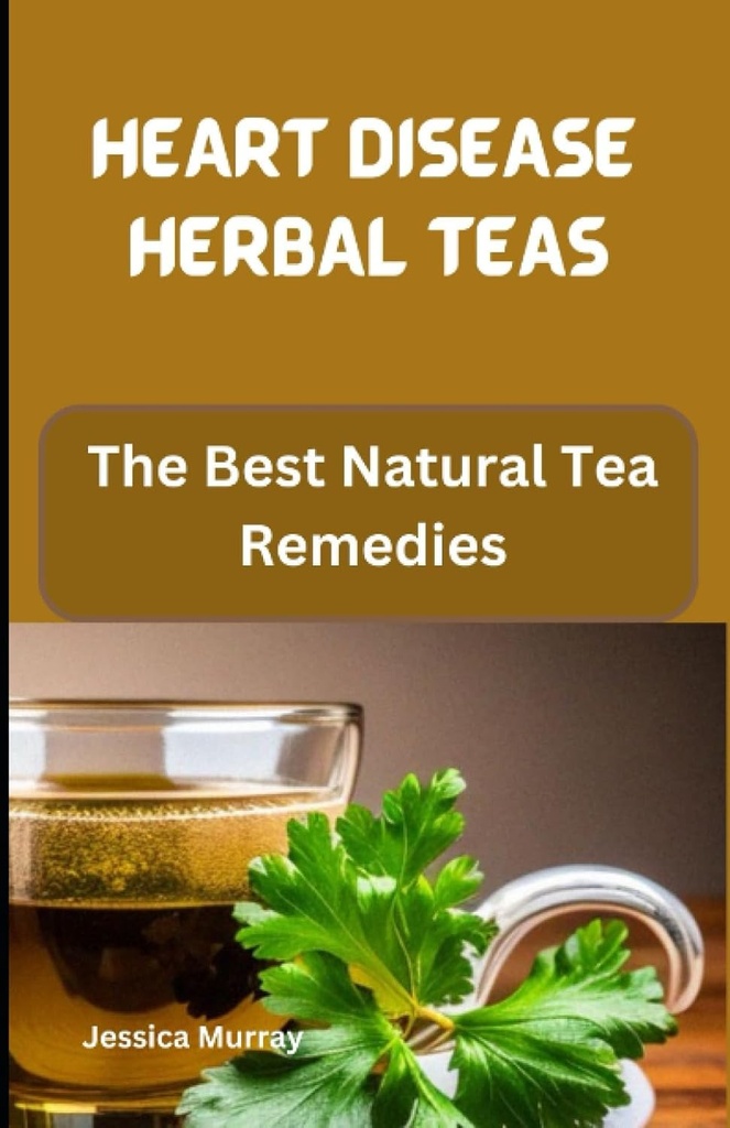 SRCE BOLEZEN HERBAL TEAS: Najboljši naravni čaj Remedies (Best of Heart Disease Recepti Cookbook)