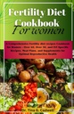 Plodnost prehrana Cookbook za ženske: Celovita plodnost prehrana recepti Cookbook za ženske – več kot 40, več kot 30, in IVF-specifični recepti, obrok načrtov, in dodatki za optimalno reproduktivno zdravje