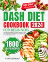 DASH diet Cookbook za začetnike: 1800 Dnevi čudovito nizko-natrijev recepti za znižanje krvnega tlaka in ohraniti zdravje srca. 60 dni obrok načrt vključen (jejte dobro, živeti bolje)