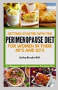 ZAČETEK PERIMENOPAUSE DIET: Akcijski načrt za menopavzo in perimenopavzo za ženske v 40 in 50-ih letih